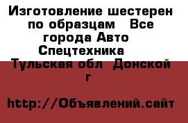 Изготовление шестерен по образцам - Все города Авто » Спецтехника   . Тульская обл.,Донской г.